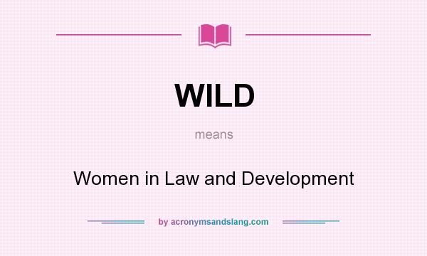 What does WILD mean? It stands for Women in Law and Development