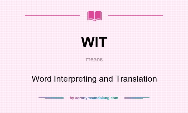 What does WIT mean? It stands for Word Interpreting and Translation