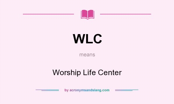 What does WLC mean? It stands for Worship Life Center