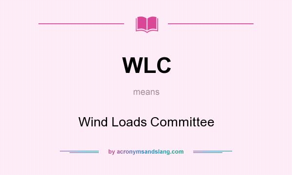 What does WLC mean? It stands for Wind Loads Committee