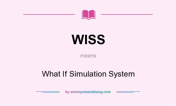 What does WISS mean? It stands for What If Simulation System