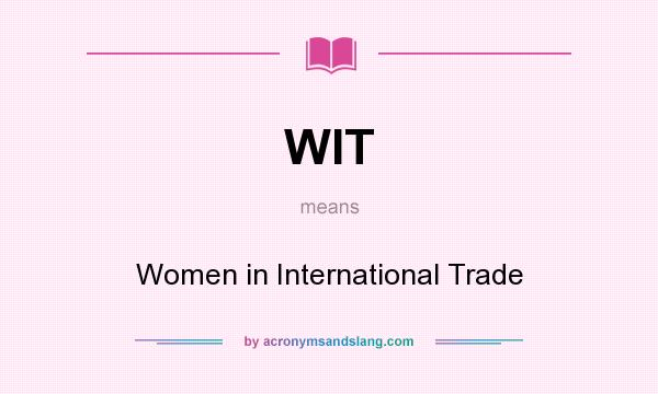 What does WIT mean? It stands for Women in International Trade