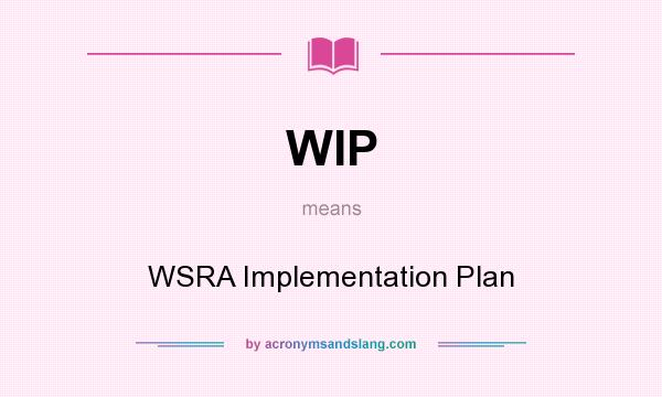 What does WIP mean? It stands for WSRA Implementation Plan