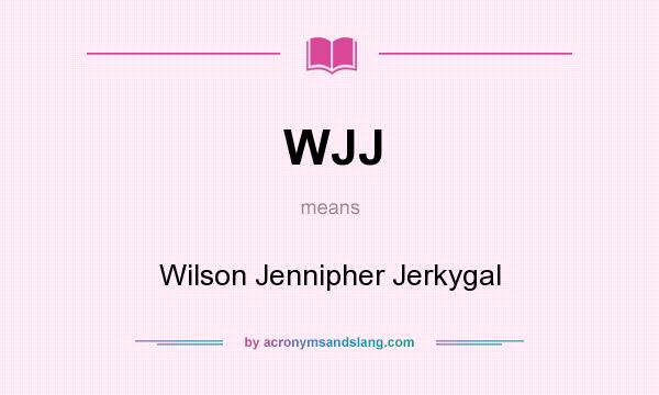 What does WJJ mean? It stands for Wilson Jennipher Jerkygal