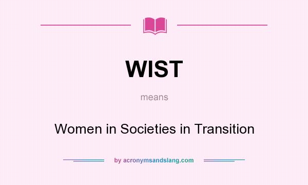 What does WIST mean? It stands for Women in Societies in Transition