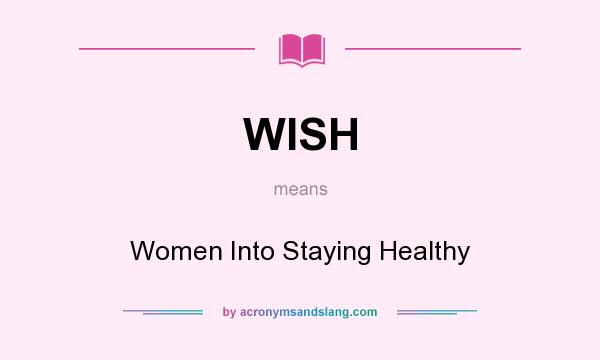 What does WISH mean? It stands for Women Into Staying Healthy