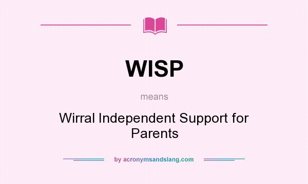 What does WISP mean? It stands for Wirral Independent Support for Parents