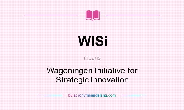 What does WISi mean? It stands for Wageningen Initiative for Strategic Innovation