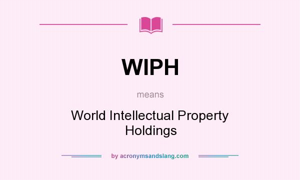 What does WIPH mean? It stands for World Intellectual Property Holdings