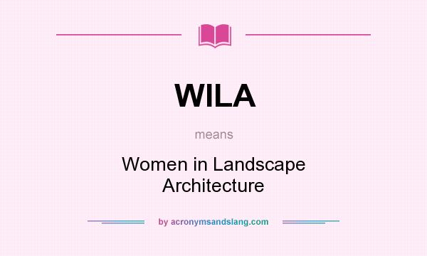 What does WILA mean? It stands for Women in Landscape Architecture