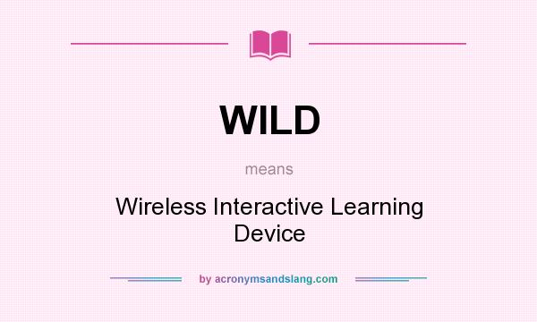 What does WILD mean? It stands for Wireless Interactive Learning Device