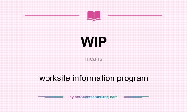What does WIP mean? It stands for worksite information program