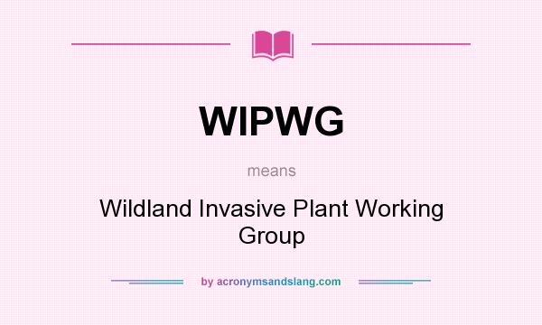 What does WIPWG mean? It stands for Wildland Invasive Plant Working Group