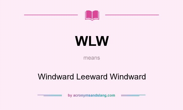 What does WLW mean? It stands for Windward Leeward Windward