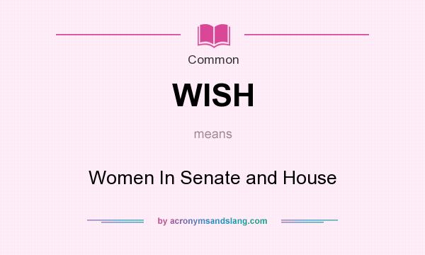 What does WISH mean? It stands for Women In Senate and House