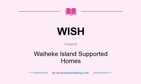 What does WISH mean? It stands for Waiheke Island Supported Homes