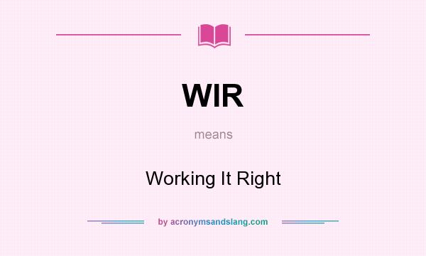 What does WIR mean? It stands for Working It Right