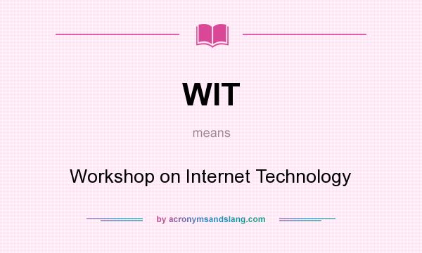What does WIT mean? It stands for Workshop on Internet Technology