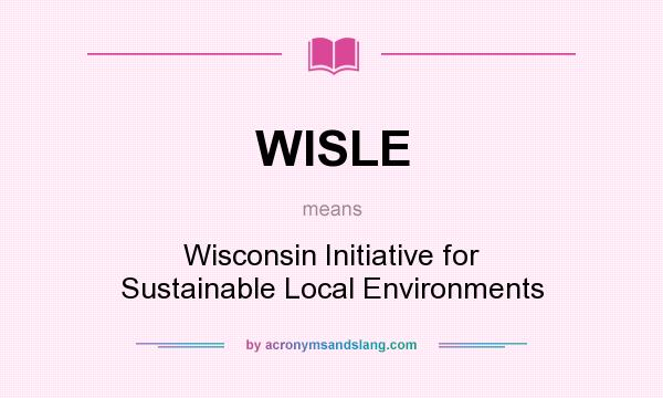 What does WISLE mean? It stands for Wisconsin Initiative for Sustainable Local Environments