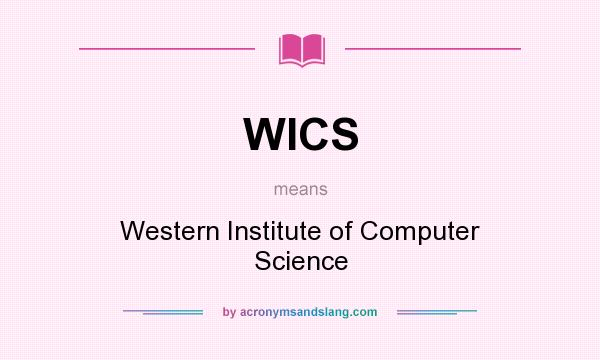 What does WICS mean? It stands for Western Institute of Computer Science
