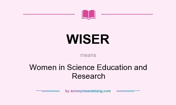 What does WISER mean? It stands for Women in Science Education and Research