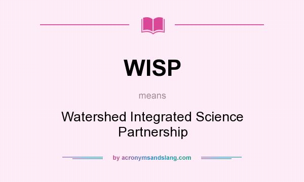 What does WISP mean? It stands for Watershed Integrated Science Partnership
