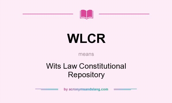 What does WLCR mean? It stands for Wits Law Constitutional Repository