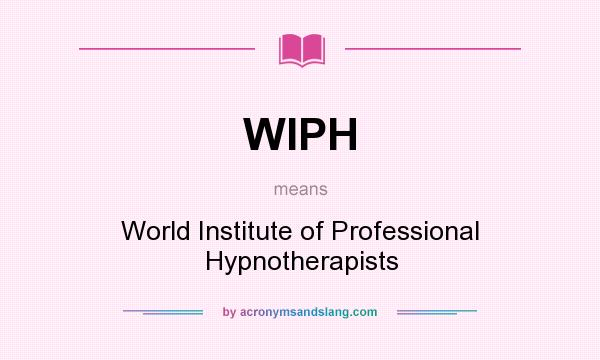 What does WIPH mean? It stands for World Institute of Professional Hypnotherapists