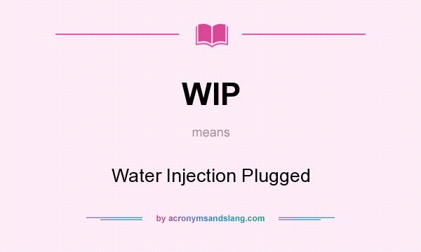 What does WIP mean? It stands for Water Injection Plugged