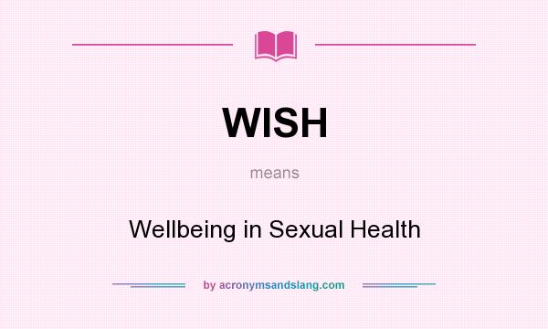 What does WISH mean? It stands for Wellbeing in Sexual Health