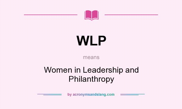 What does WLP mean? It stands for Women in Leadership and Philanthropy