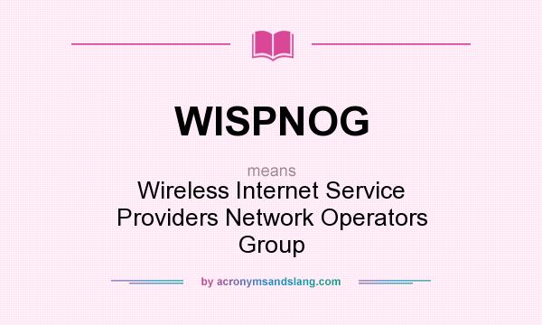 What does WISPNOG mean? It stands for Wireless Internet Service Providers Network Operators Group