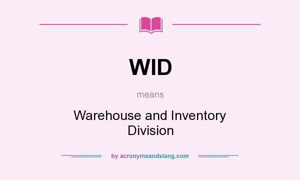 What does WID mean? It stands for Warehouse and Inventory Division