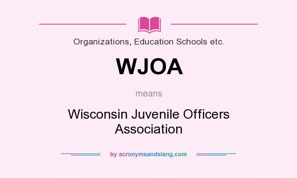 What does WJOA mean? It stands for Wisconsin Juvenile Officers Association
