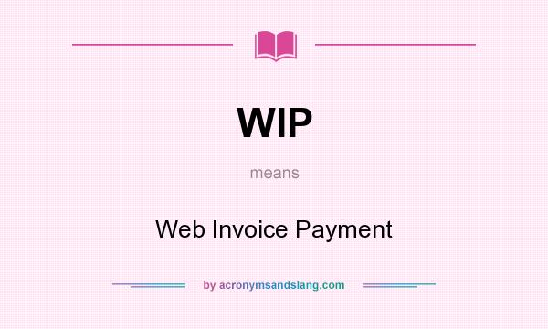 What does WIP mean? It stands for Web Invoice Payment