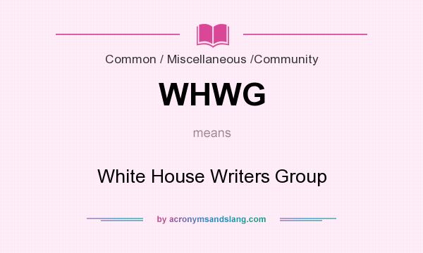 What does WHWG mean? It stands for White House Writers Group