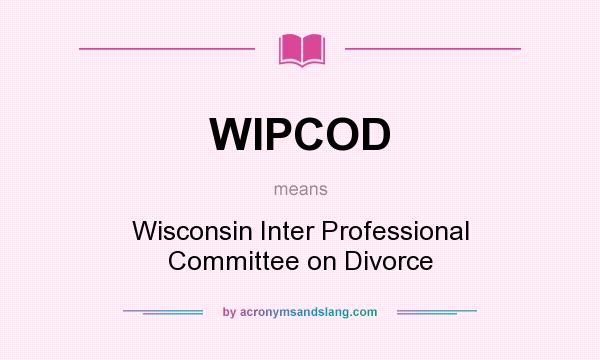 What does WIPCOD mean? It stands for Wisconsin Inter Professional Committee on Divorce