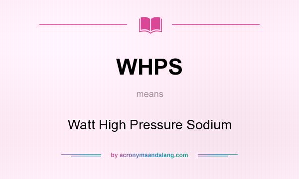 What does WHPS mean? It stands for Watt High Pressure Sodium