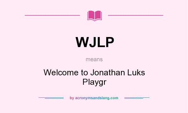 What does WJLP mean? It stands for Welcome to Jonathan Luks Playgr