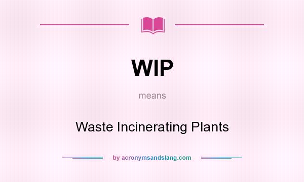 What does WIP mean? It stands for Waste Incinerating Plants