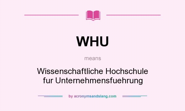 What does WHU mean? It stands for Wissenschaftliche Hochschule fur Unternehmensfuehrung