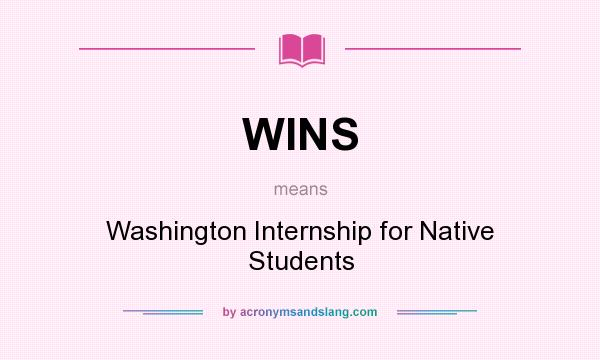 What does WINS mean? It stands for Washington Internship for Native Students