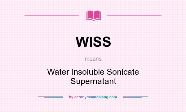What does WISS mean? It stands for Water Insoluble Sonicate Supernatant