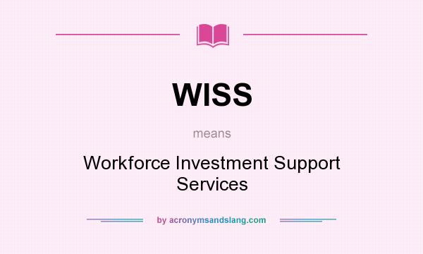 What does WISS mean? It stands for Workforce Investment Support Services