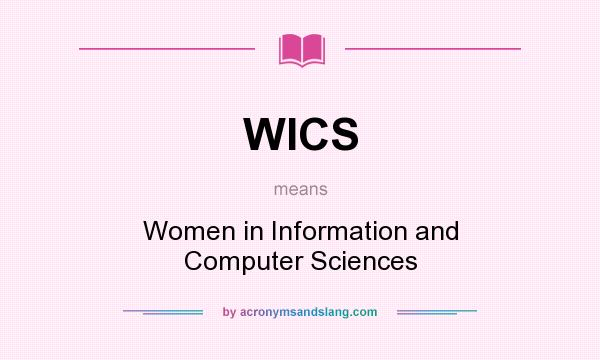 What does WICS mean? It stands for Women in Information and Computer Sciences