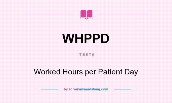 What does WHPPD mean? It stands for Worked Hours per Patient Day