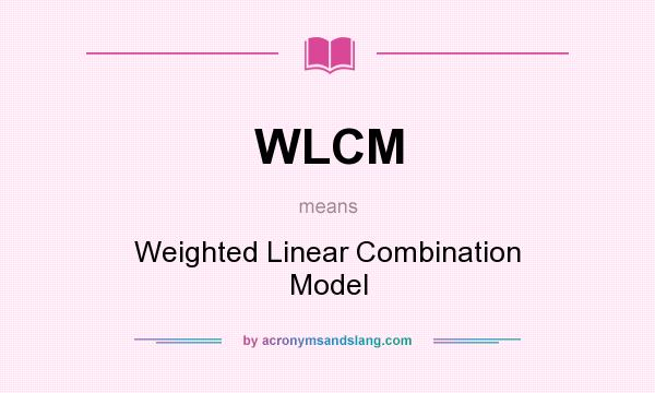 What does WLCM mean? It stands for Weighted Linear Combination Model