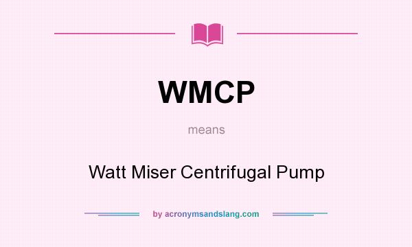 What does WMCP mean? It stands for Watt Miser Centrifugal Pump