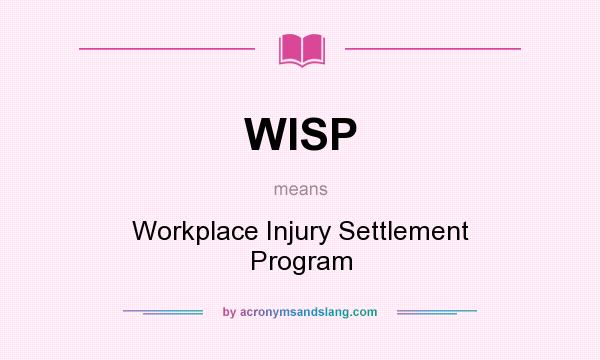 What does WISP mean? It stands for Workplace Injury Settlement Program