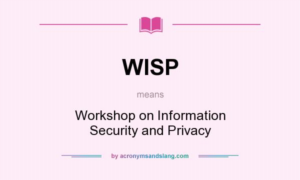 What does WISP mean? It stands for Workshop on Information Security and Privacy